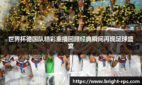 世界杯德国队精彩重播回顾经典瞬间再现足球盛宴
